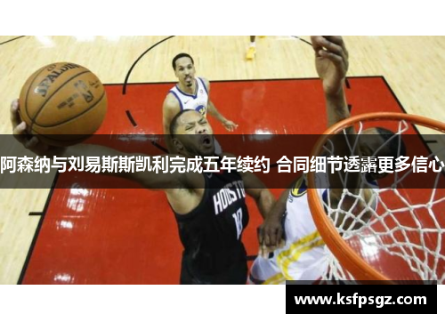 阿森纳与刘易斯斯凯利完成五年续约 合同细节透露更多信心 阿森纳与刘易斯斯凯利完成五年续约 合同细节透露更多信心